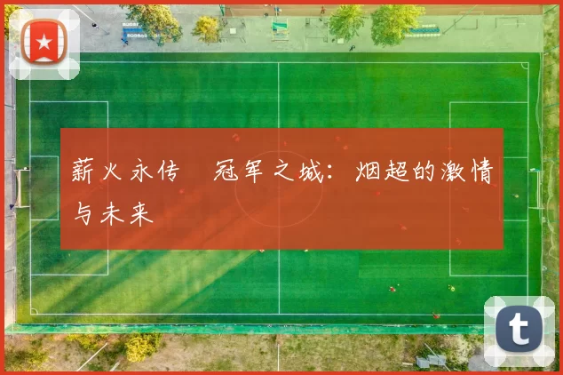 薪火永传•冠军之城：烟超的激情与未来