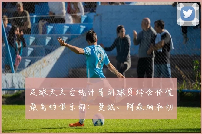 足球天文台统计青训球员转会价值最高的俱乐部：曼城、阿森纳和切尔西排名英超前三，巴萨一线队22名青训球员，6.4亿英镑断层领先1️⃣ 巴塞罗那｜22人｜6.401