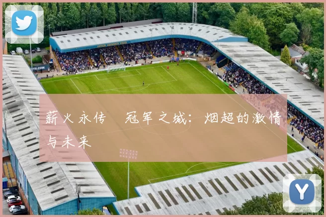 薪火永传•冠军之城：烟超的激情与未来
