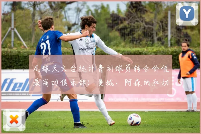 足球天文台统计青训球员转会价值最高的俱乐部:曼城、阿森纳和切尔西排名英超前三,巴萨一线队22名青训球员,6.4亿英镑断层领先1️⃣ 巴塞罗那|22人|6.401