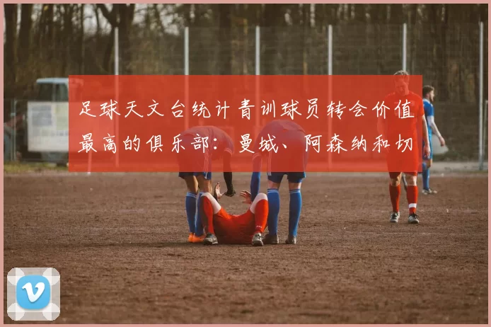 足球天文台统计青训球员转会价值最高的俱乐部：曼城、阿森纳和切尔西排名英超前三，巴萨一线队22名青训球员，6.4亿英镑断层领先1️⃣ 巴塞罗那｜22人｜6.401