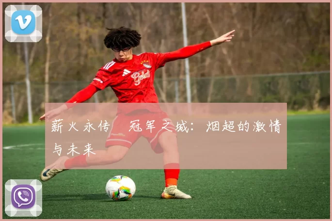 薪火永传•冠军之城：烟超的激情与未来