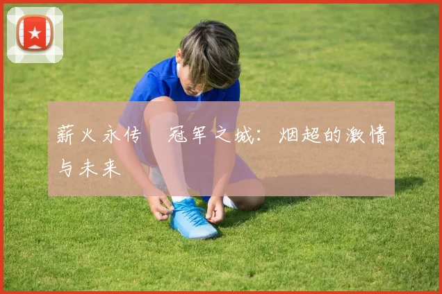 薪火永传•冠军之城：烟超的激情与未来