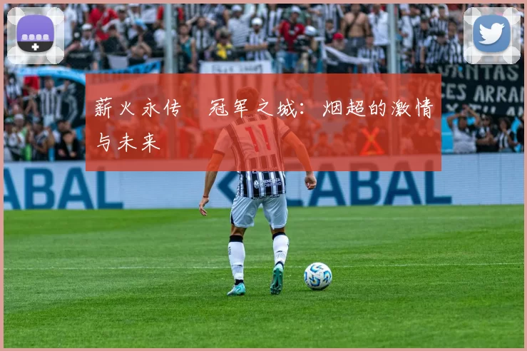 薪火永传•冠军之城：烟超的激情与未来