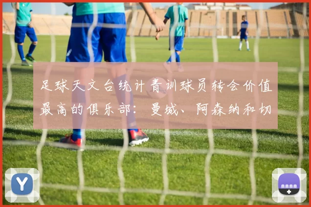 足球天文台统计青训球员转会价值最高的俱乐部：曼城、阿森纳和切尔西排名英超前三，巴萨一线队22名青训球员，6.4亿英镑断层领先1️⃣ 巴塞罗那｜22人｜6.401