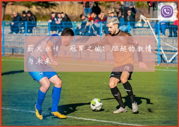薪火永传•冠军之城：烟超的激情与未来