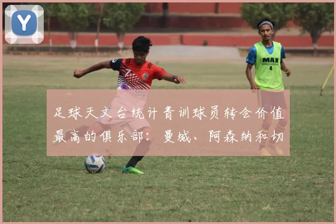 足球天文台统计青训球员转会价值最高的俱乐部：曼城、阿森纳和切尔西排名英超前三，巴萨一线队22名青训球员，6.4亿英镑断层领先1️⃣ 巴塞罗那｜22人｜6.401