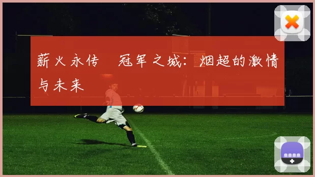 薪火永传•冠军之城：烟超的激情与未来
