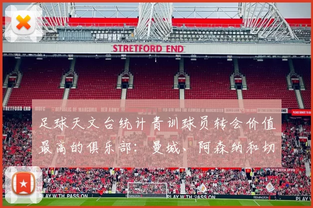 足球天文台统计青训球员转会价值最高的俱乐部：曼城、阿森纳和切尔西排名英超前三，巴萨一线队22名青训球员，6.4亿英镑断层领先1️⃣ 巴塞罗那｜22人｜6.401