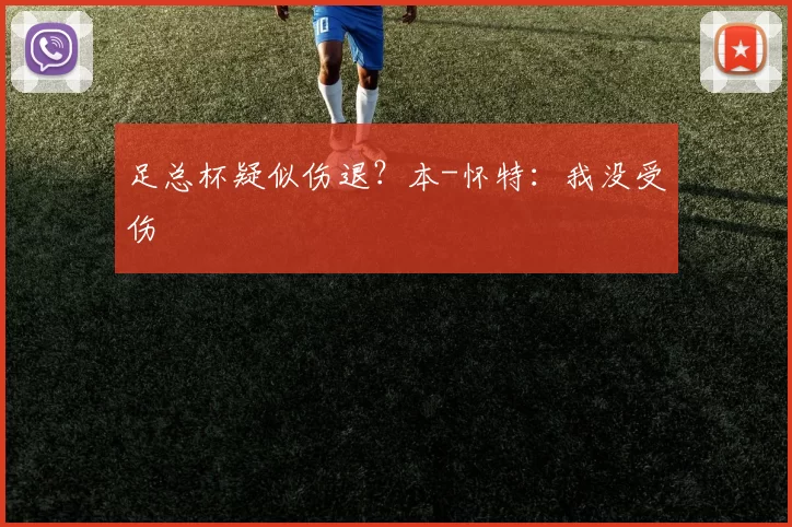 足总杯疑似伤退？本-怀特：我没受伤