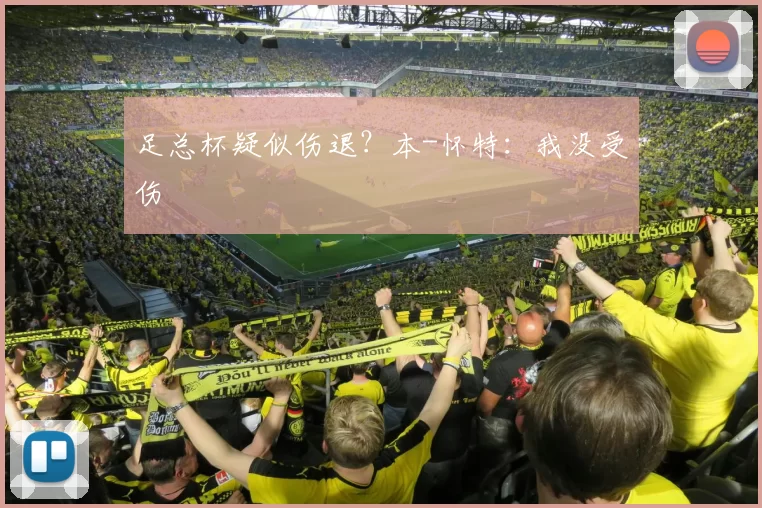 足总杯疑似伤退？本-怀特：我没受伤