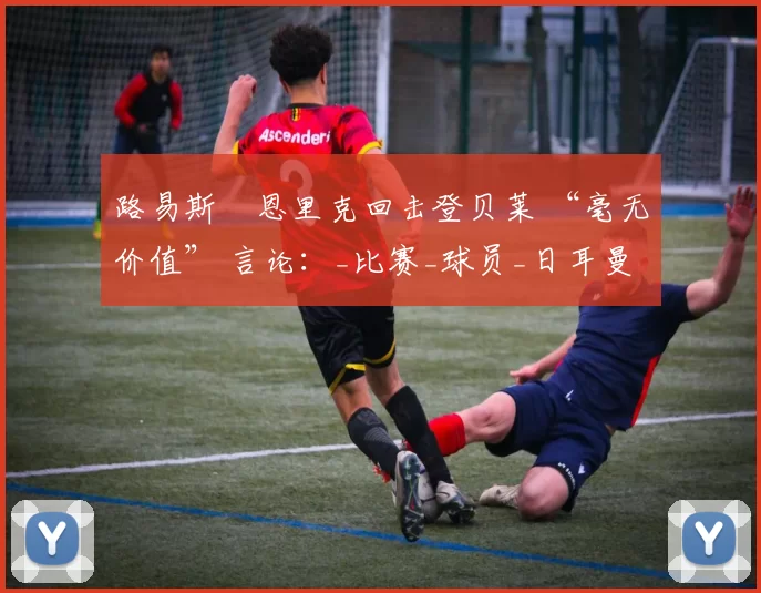 路易斯・恩里克回击登贝莱 “毫无价值” 言论:_比赛_球员_日耳曼