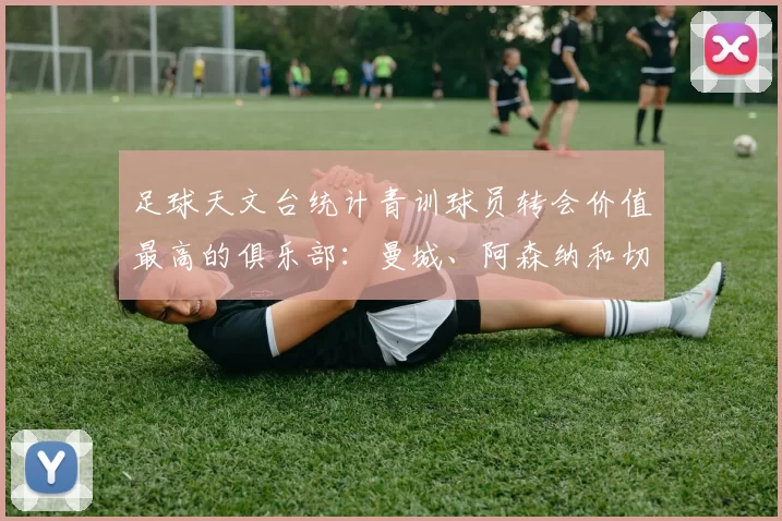 足球天文台统计青训球员转会价值最高的俱乐部：曼城、阿森纳和切尔西排名英超前三，巴萨一线队22名青训球员，6.4亿英镑断层领先1️⃣ 巴塞罗那｜22人｜6.401