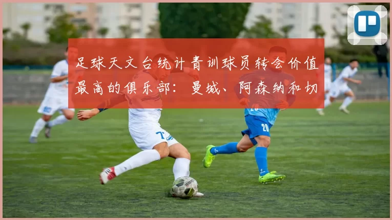 足球天文台统计青训球员转会价值最高的俱乐部：曼城、阿森纳和切尔西排名英超前三，巴萨一线队22名青训球员，6.4亿英镑断层领先1️⃣ 巴塞罗那｜22人｜6.401