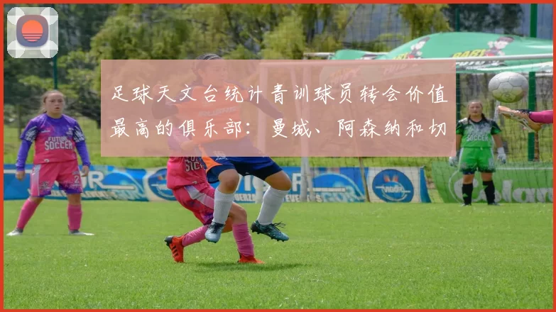 足球天文台统计青训球员转会价值最高的俱乐部:曼城、阿森纳和切尔西排名英超前三,巴萨一线队22名青训球员,6.4亿英镑断层领先1️⃣ 巴塞罗那|22人|6.401