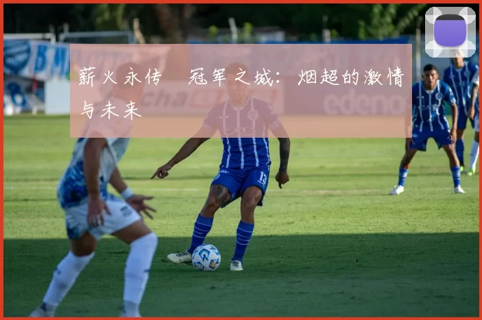 薪火永传•冠军之城：烟超的激情与未来