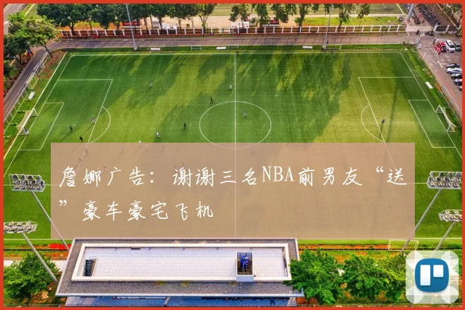 詹娜广告：谢谢三名NBA前男友“送”豪车豪宅飞机