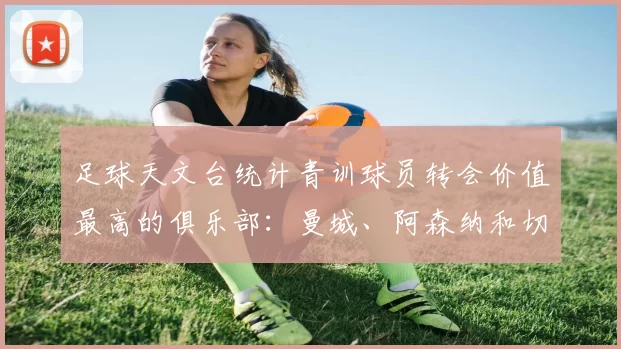 足球天文台统计青训球员转会价值最高的俱乐部：曼城、阿森纳和切尔西排名英超前三，巴萨一线队22名青训球员，6.4亿英镑断层领先1️⃣ 巴塞罗那｜22人｜6.401