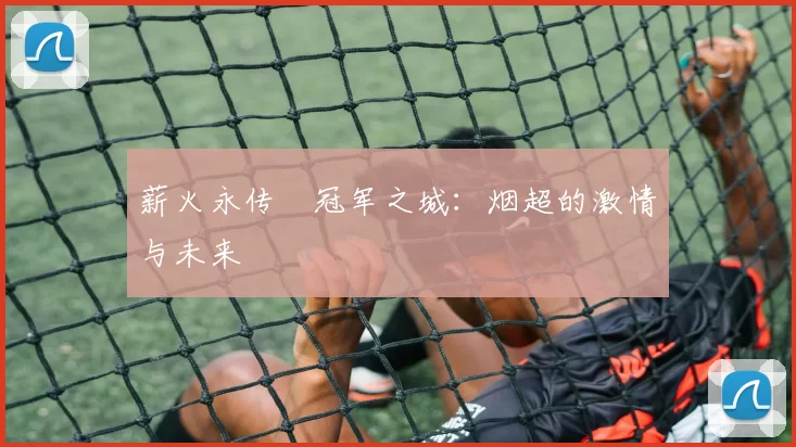 薪火永传•冠军之城：烟超的激情与未来
