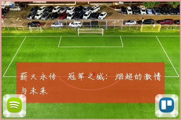 薪火永传•冠军之城：烟超的激情与未来