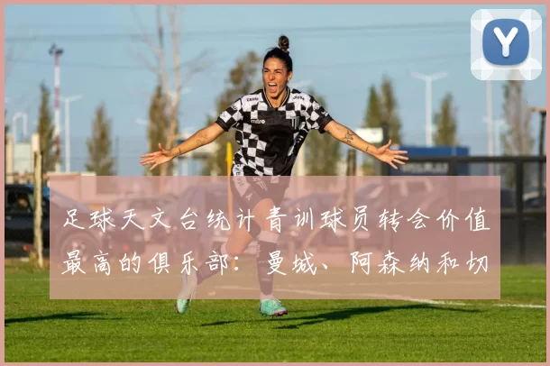 足球天文台统计青训球员转会价值最高的俱乐部：曼城、阿森纳和切尔西排名英超前三，巴萨一线队22名青训球员，6.4亿英镑断层领先1️⃣ 巴塞罗那｜22人｜6.401