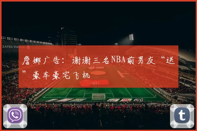 詹娜广告：谢谢三名NBA前男友“送”豪车豪宅飞机