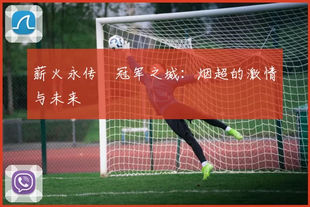 薪火永传•冠军之城：烟超的激情与未来