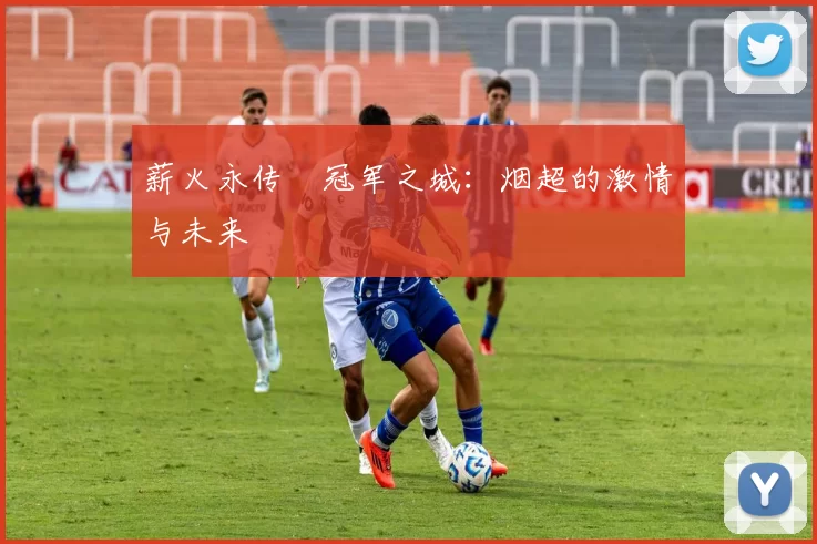 薪火永传•冠军之城：烟超的激情与未来