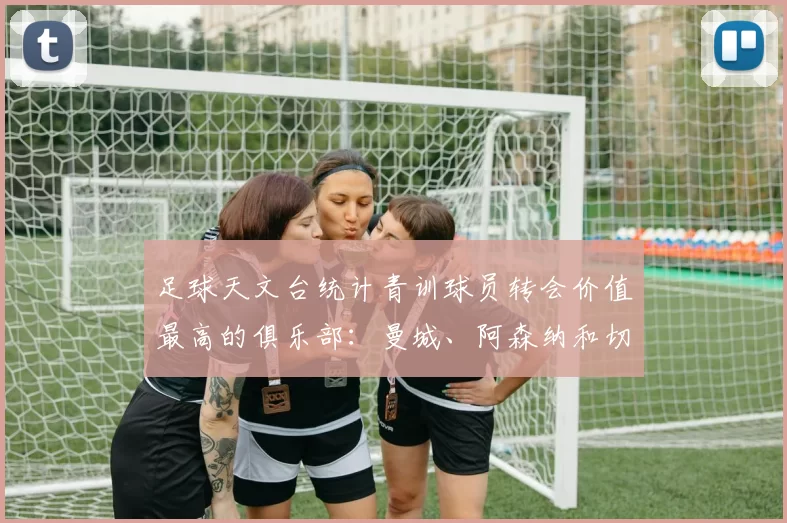 足球天文台统计青训球员转会价值最高的俱乐部：曼城、阿森纳和切尔西排名英超前三，巴萨一线队22名青训球员，6.4亿英镑断层领先1️⃣ 巴塞罗那｜22人｜6.401