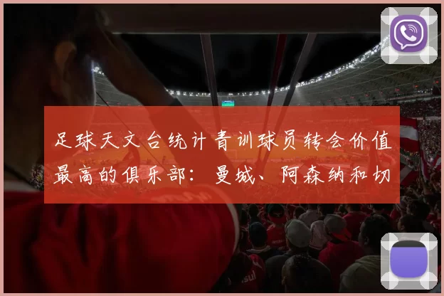 足球天文台统计青训球员转会价值最高的俱乐部：曼城、阿森纳和切尔西排名英超前三，巴萨一线队22名青训球员，6.4亿英镑断层领先1️⃣ 巴塞罗那｜22人｜6.401