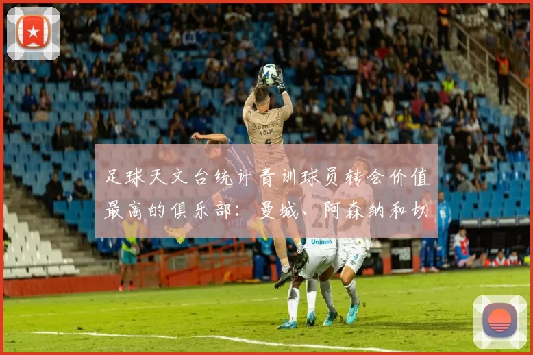 足球天文台统计青训球员转会价值最高的俱乐部：曼城、阿森纳和切尔西排名英超前三，巴萨一线队22名青训球员，6.4亿英镑断层领先1️⃣ 巴塞罗那｜22人｜6.401