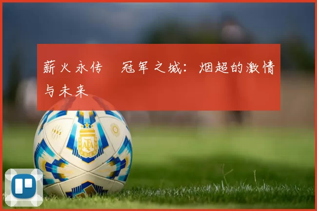 薪火永传•冠军之城：烟超的激情与未来