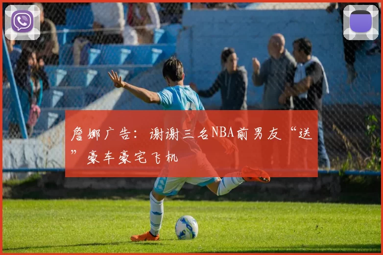 詹娜广告：谢谢三名NBA前男友“送”豪车豪宅飞机