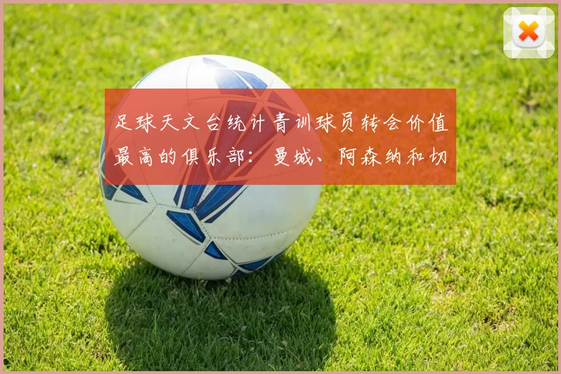 足球天文台统计青训球员转会价值最高的俱乐部：曼城、阿森纳和切尔西排名英超前三，巴萨一线队22名青训球员，6.4亿英镑断层领先1️⃣ 巴塞罗那｜22人｜6.401