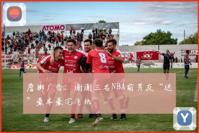 詹娜广告：谢谢三名NBA前男友“送”豪车豪宅飞机