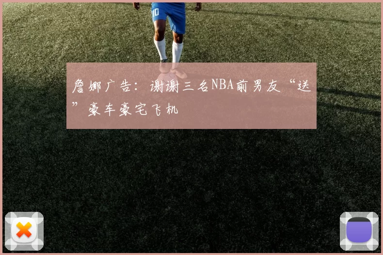 詹娜广告：谢谢三名NBA前男友“送”豪车豪宅飞机