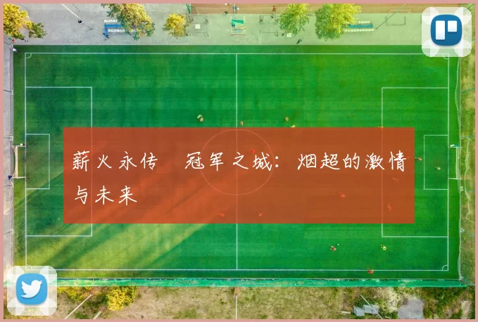 薪火永传•冠军之城：烟超的激情与未来