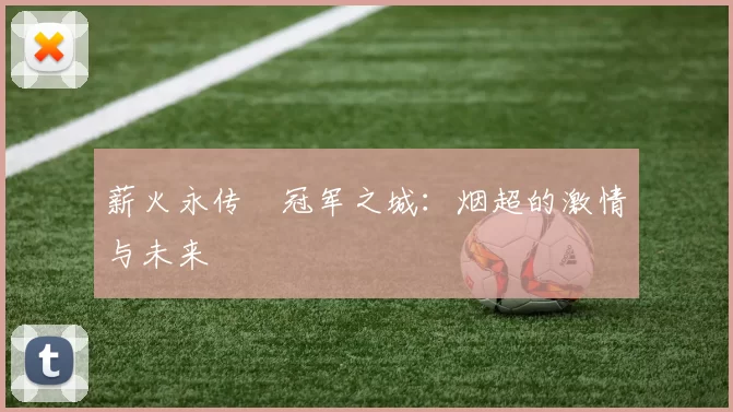 薪火永传•冠军之城：烟超的激情与未来