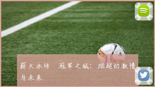 薪火永传•冠军之城：烟超的激情与未来