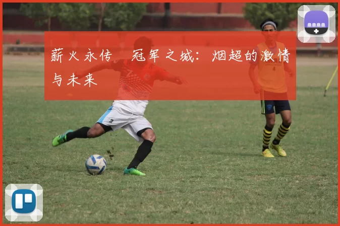 薪火永传•冠军之城：烟超的激情与未来