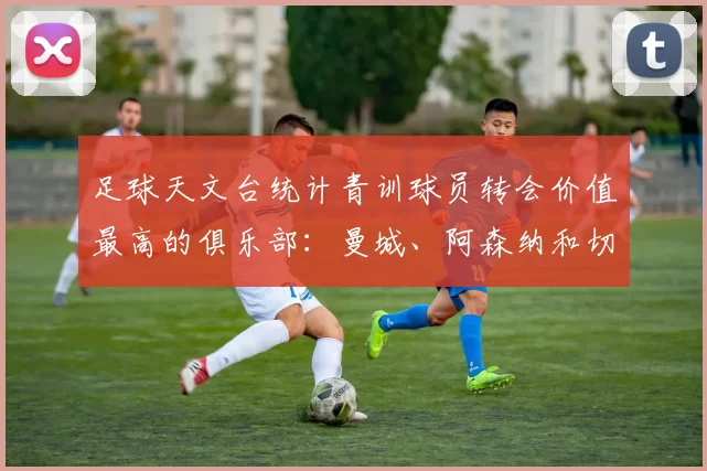 足球天文台统计青训球员转会价值最高的俱乐部：曼城、阿森纳和切尔西排名英超前三，巴萨一线队22名青训球员，6.4亿英镑断层领先1️⃣ 巴塞罗那｜22人｜6.401