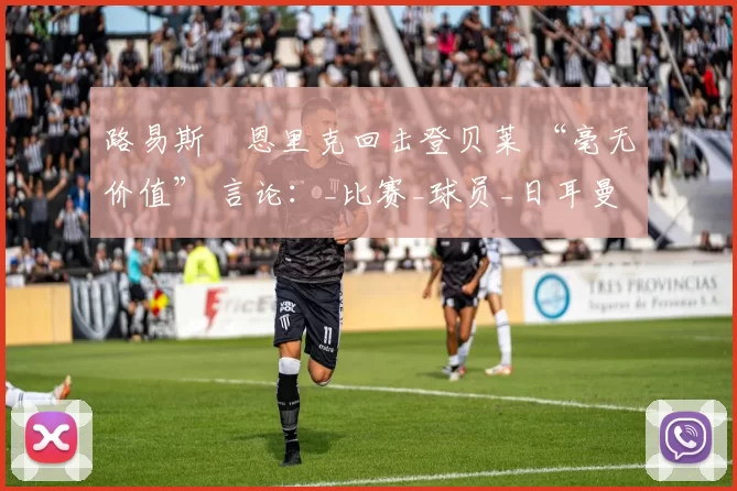路易斯・恩里克回击登贝莱 “毫无价值” 言论：_比赛_球员_日耳曼