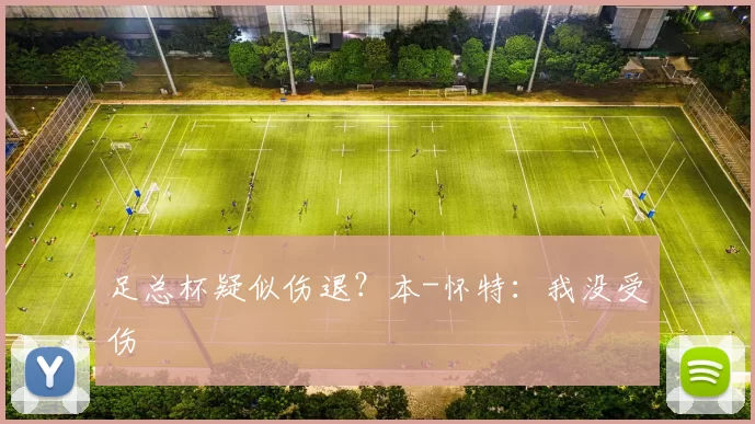 足总杯疑似伤退？本-怀特：我没受伤