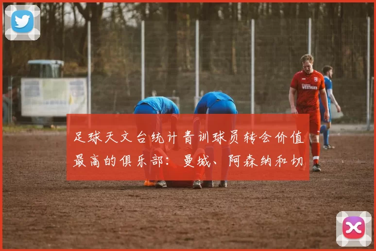 足球天文台统计青训球员转会价值最高的俱乐部：曼城、阿森纳和切尔西排名英超前三，巴萨一线队22名青训球员，6.4亿英镑断层领先1️⃣ 巴塞罗那｜22人｜6.401