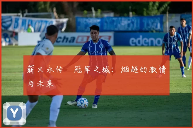 薪火永传•冠军之城：烟超的激情与未来