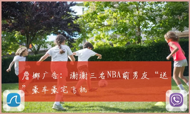 詹娜广告：谢谢三名NBA前男友“送”豪车豪宅飞机