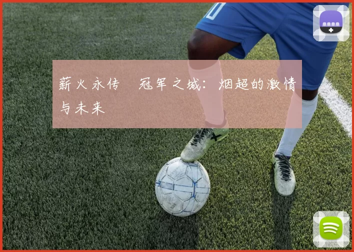 薪火永传•冠军之城：烟超的激情与未来