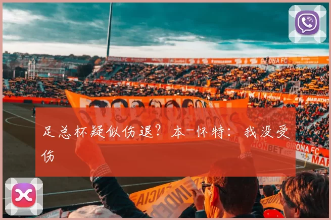 足总杯疑似伤退？本-怀特：我没受伤