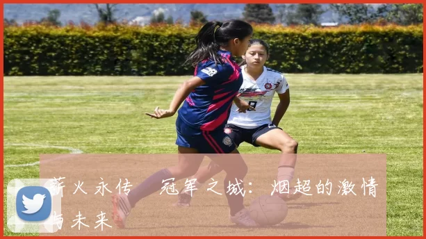 薪火永传•冠军之城：烟超的激情与未来