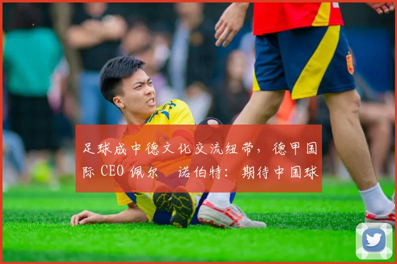 足球成中德文化交流纽带，德甲国际 CEO 佩尔・诺伯特：期待中国球员登场